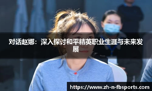 对话赵娜：深入探讨和平精英职业生涯与未来发展